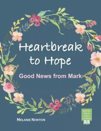 Heartbreak to Hope: Good News from Mark