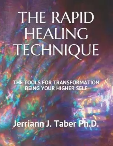The Rapid Healing Technique: The Tools for Transformation Being Your Higher Self