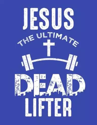 Jesus The Ultimate Dead Lifter