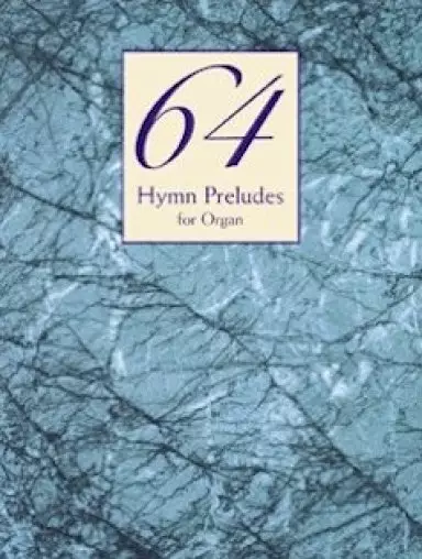 Sixty Four Hymn Preludes for Organ