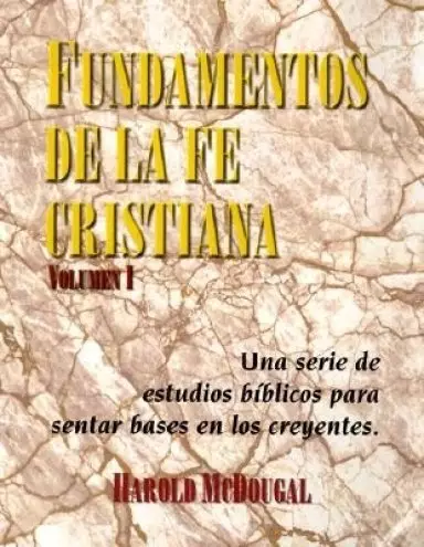 Fundamentos de la fe Cristiana: Una serie de estudios biblicos para sentar base en los creyentes - Principles of the Christian Faith