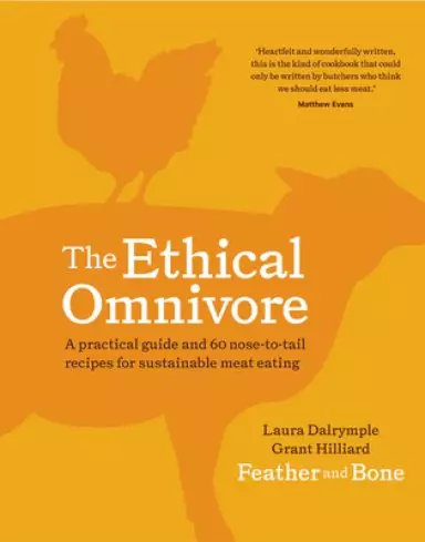The Ethical Omnivore: A Practical Guide and 60 Nose-To-Tail Recipes for Sustainable Meat Eating