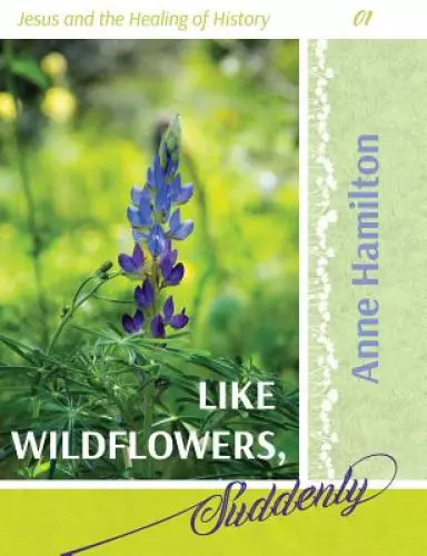 Like Wildflowers, Suddenly: Jesus and the Healing of History 01