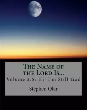 The Name of the Lord Is...: Volume 2.5: Hi! I'm Still God