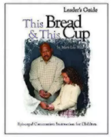 This Bread and This Cup Leaders Guide: Episcopal Communion Study