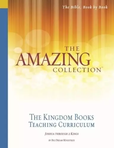 The Amazing Collection the Kingdom Books Teaching Curriculum: Joshua Through 2 Kings