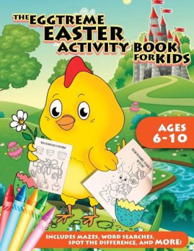 The Eggtreme Easter Activity Book for Kids: The Ultimate Easter Egg Hunt with Dot-to-Dot, Word Search, Spot-the-Difference, and Mazes for Boys and Girls
