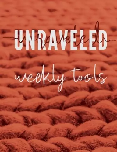 UNRAVELED WEEKLY TOOLS: Companion Journal to the UNRAVELED Workbook