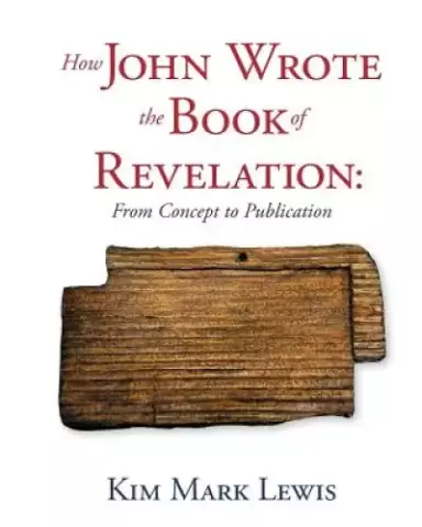 How John Wrote the Book of Revelation: From Concept to Publication