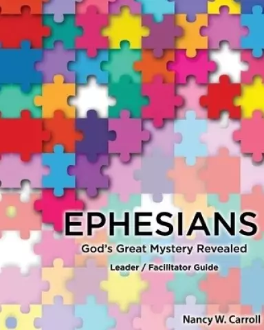 Ephesians: God's Great Mystery Revealed: Leader / Faciltator Guide