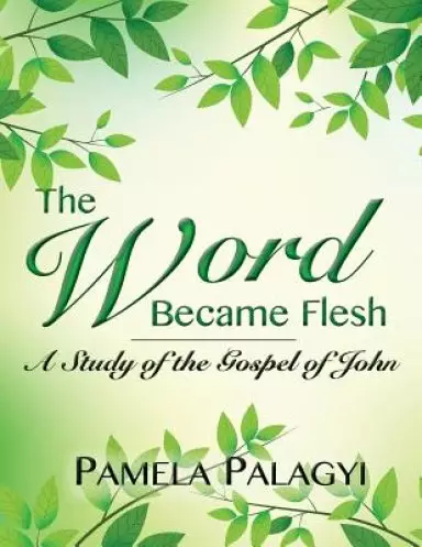 The Word Became Flesh: A Study of the Gospel of John