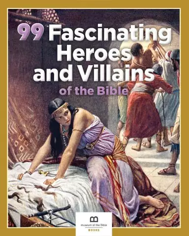 99 Fascinating Heroes and Villains of the Bible