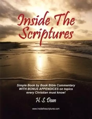 Inside the Scriptures: Simple Book by Book Bible Commentary WITH BONUS APPENDICES on topics every Christian must know!