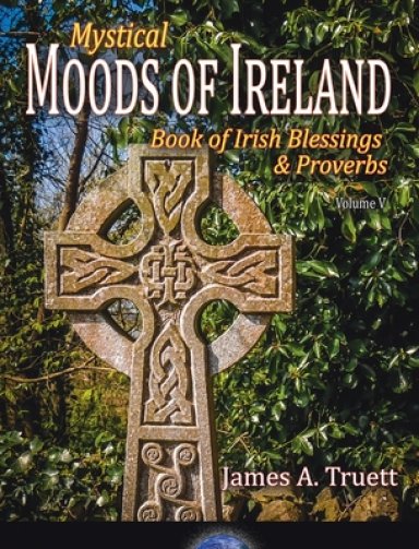 Book of Irish Blessings & Proverbs: Mystical Moods of Ireland, Vol. V