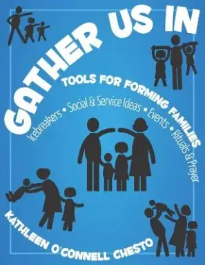 Gather Us in: Tools for Forming Families: Icebreakers, Social & Service Ideas, Events, Rituals & Prayer