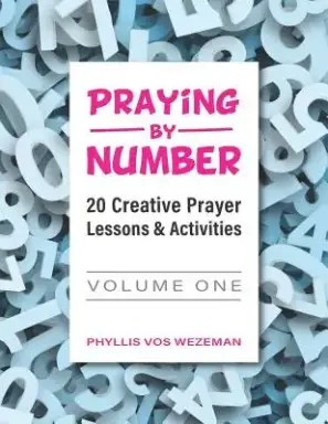 Praying by Number: Volume 1: 20 Creative Prayer Lessons & Activities