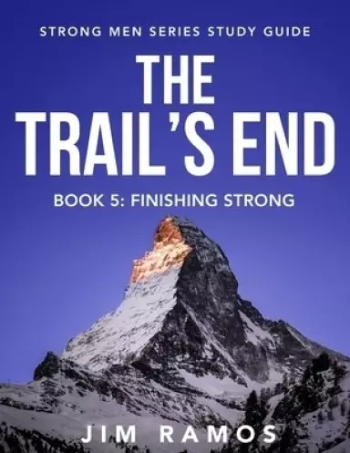 The Trail's End: Finishing Strong (Book 5 of 5)