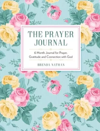 The Prayer Journal: 6 Month Journal for Prayer, Gratitude and Connection with God