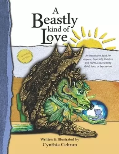A Beastly Kind of Love: Expanded Version: An Interactive Book for Anyone, Especially Children and Teens Experiencing Grief, Loss and Separatio