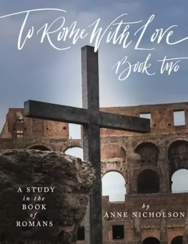 To Rome with Love - Book Two: A Study in the Book of Romans