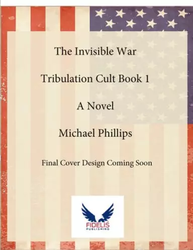The Invisible War: Tribulation Cult: A Novel Volume 1