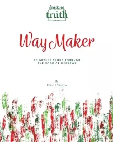 Feasting On Truth Way Maker: An Advent Study Through the Book of Hebrews