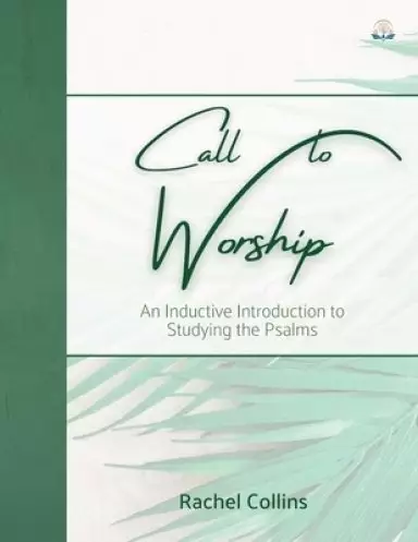 Call to Worship: An Inductive Introduction to Studying the Psalms