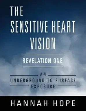 The Sensitive Heart Vision - Revelation One: An Underground to Surface Exposure