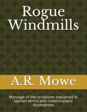 Rogue Windmills: Message of the scriptures explained in layman terms and commonplace illustrations
