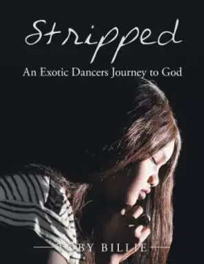 Stripped an Exotic Dancers Journey to God
