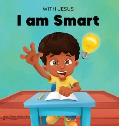 With Jesus I am Smart: A Christian children's book to help kids see Jesus as their source of wisdom and intelligence; ages 4-6, 6-8, 8-10