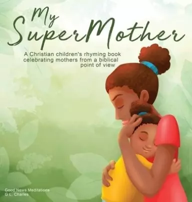 My Supermother: A Christian children's rhyming book celebrating mothers from a biblical point of view