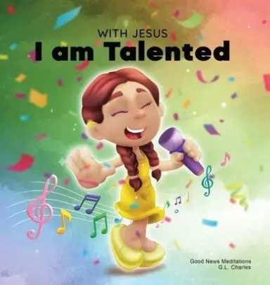 With Jesus I am Talented: A Christian book for kids about God-given talents & abilities; using a bible-based story to help kids understand they can us