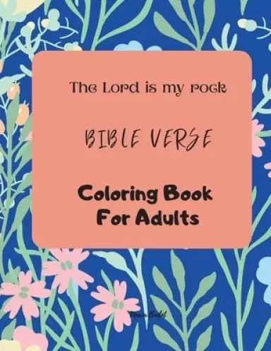The Lord is my rock  Bible Verses  Coloring Book For Adults: Wonderful Coloring Book that strengthens your faith that God is with you every moment Col