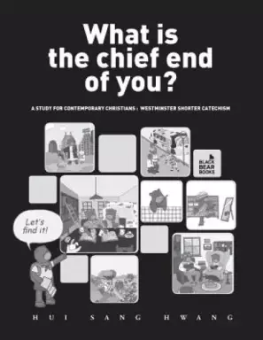 What is the chief end of you?: A study for contemporary Christians: Westminster Shorter Catechism
