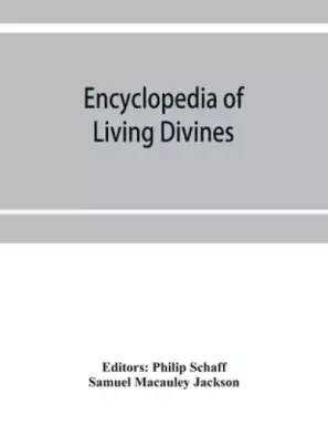 Encyclopedia of Living Divines and Christian Workers of all Denominations in Europe and America Being a Supplement to Schaff-Herzog Encyclopedia of Re