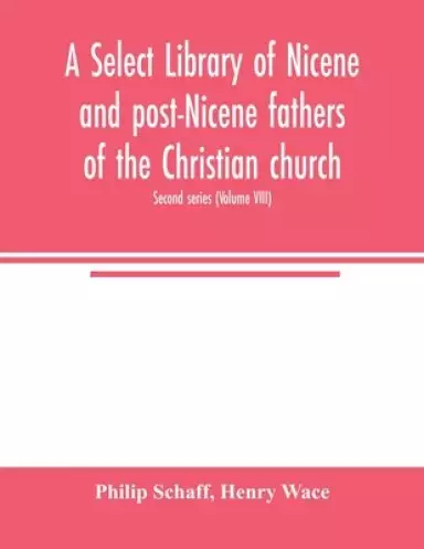 A Select library of Nicene and post-Nicene fathers of the Christian church. Second series (Volume VIII)