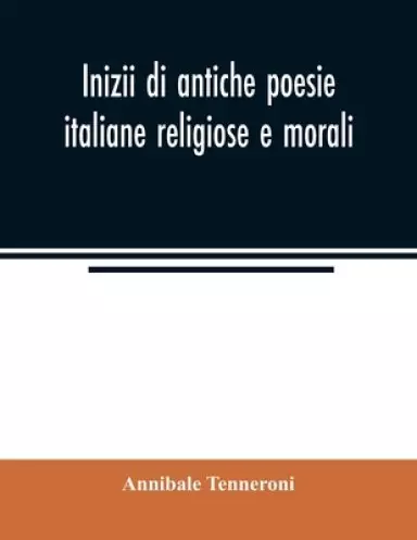 Inizii di antiche poesie italiane religiose e morali: con prospetto dei codici che le contengono e introduzione alle laudi spirituali