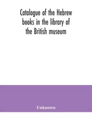 Catalogue of the Hebrew books in the library of the British museum