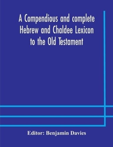 A compendious and complete Hebrew and Chaldee Lexicon to the Old Testament; with an English-Hebrew index, chiefly founded on the works of Gesenius and