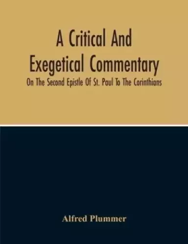 A Critical And Exegetical Commentary On The Second Epistle Of St. Paul To The Corinthians