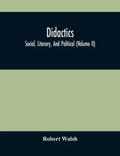 Didactics: Social, Literary, And Political (Volume Ii)