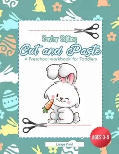 Easter Edition Cut and Paste: A Preschool Workbook for Toddlers - Ages 3 - 5 - Large Print
