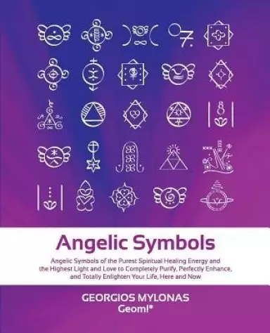 Angelic Symbols: Angelic Symbols of the Purest Spiritual Healing Energy and the Highest Light and Love to Completely Purify, Perfectly