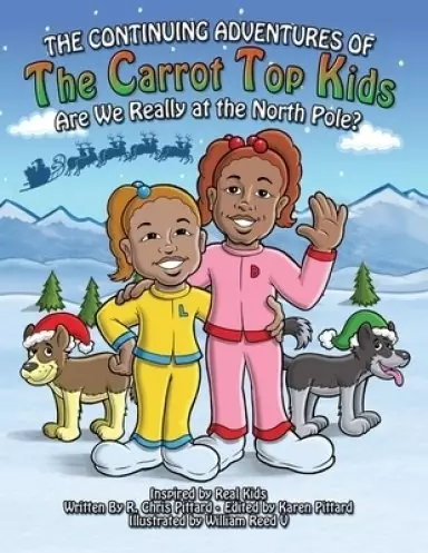 Continuing Adventures of the Carrot Top Kids:  Are We Really At The North Pole?