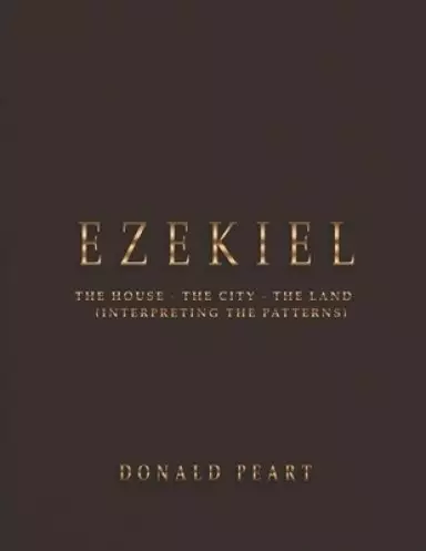 Ezekiel-the House-the City-the Land Interpreting the Patterns