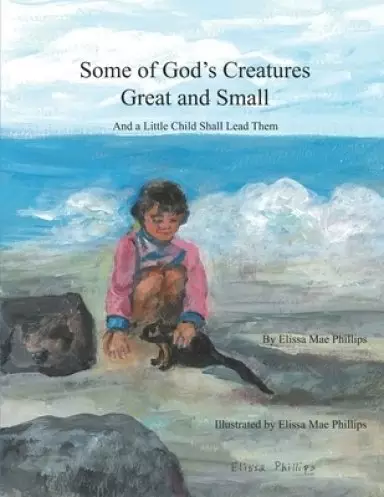 Some of God's Creatures Great and Small: And a Little Child Shall Lead Them