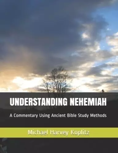 UNDERSTANDING NEHEMIAH: A Commentary Using Ancient Bible Study Methods