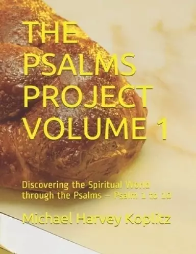 THE PSALMS PROJECT VOLUME 1: Discovering the Spiritual World through the Psalms - Psalm 1 to 10