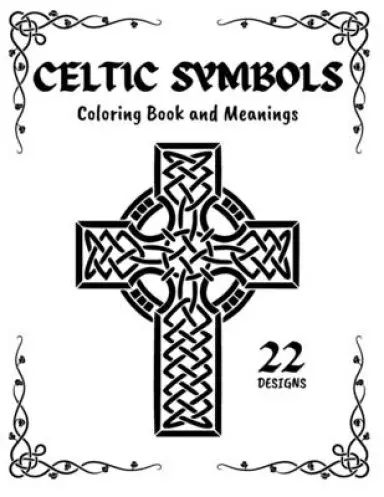 Celtic Symbols Coloring Book And Meanings: Historical Patterns and Design For Adult Relaxation | Colouring Crosses, Braids, Knots and More | Old Irela